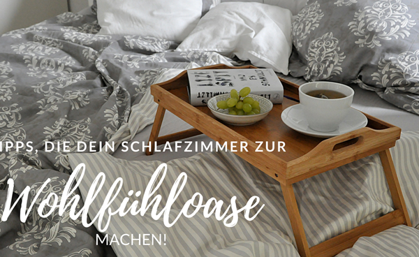 6 Tipps, mit denen Dein Schlafzimmer zur Wohlfühloase wird*